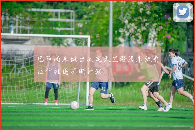 巴萨尚未做出决定天空澄清未放弃拉什福德买断计划