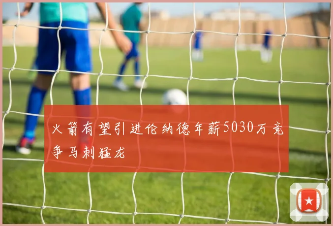 火箭有望引进伦纳德年薪5030万竞争马刺猛龙